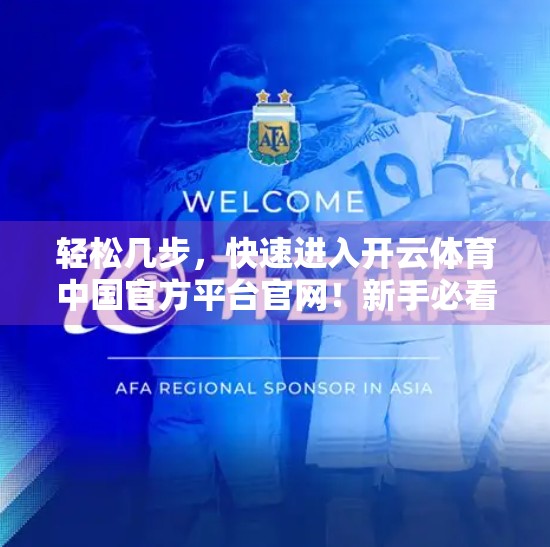 轻松几步，快速进入开云体育中国官方平台官网！新手必看指南