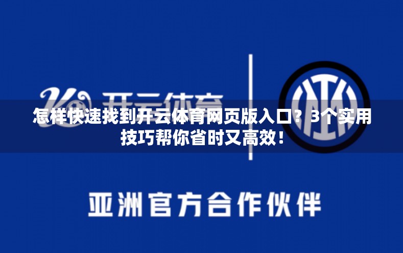 怎样快速找到开云体育网页版入口？3个实用技巧帮你省时又高效！