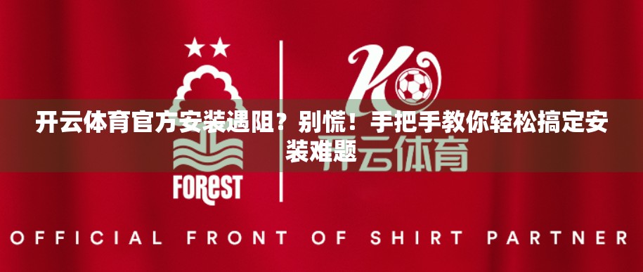 开云体育官方安装遇阻？别慌！手把手教你轻松搞定安装难题