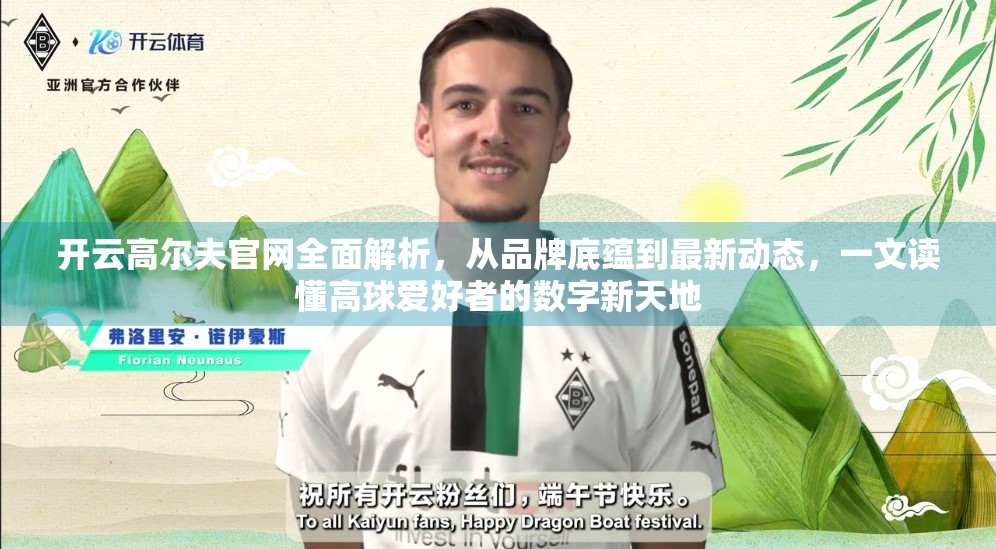 开云高尔夫官网全面解析，从品牌底蕴到最新动态，一文读懂高球爱好者的数字新天地