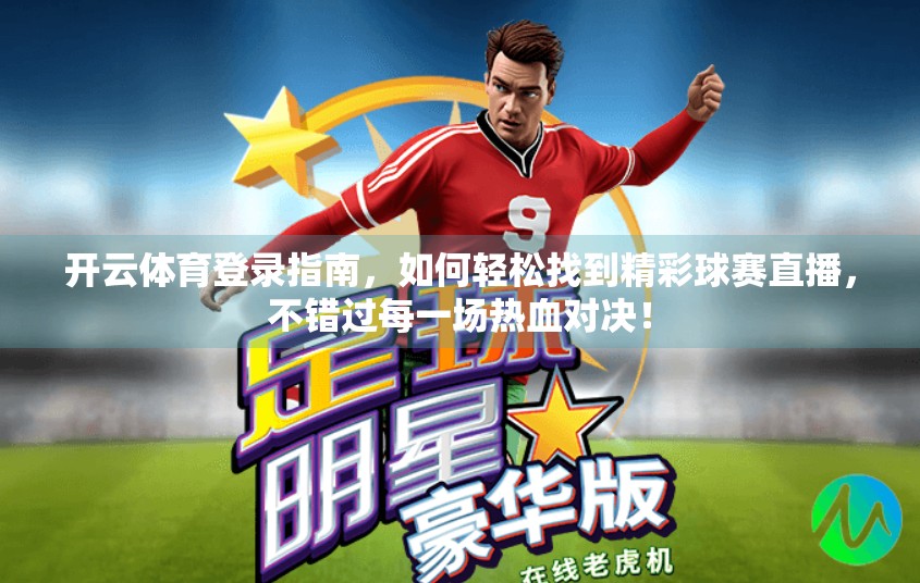 开云体育登录指南，如何轻松找到精彩球赛直播，不错过每一场热血对决！