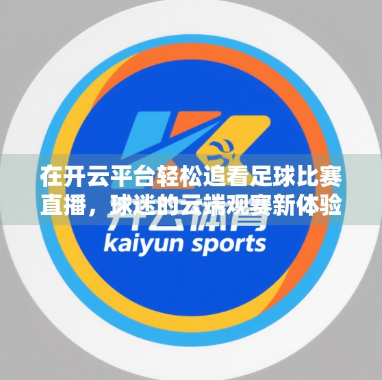 在开云平台轻松追看足球比赛直播，球迷的云端观赛新体验！