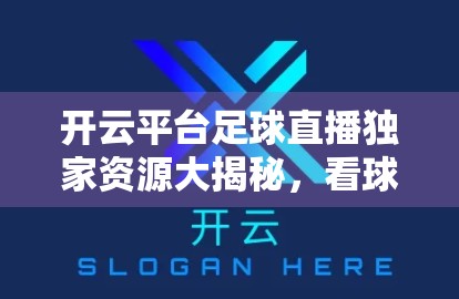 开云平台足球直播独家资源大揭秘，看球不只靠运气，还有这些硬核玩法！
