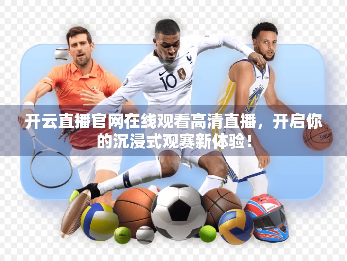 开云直播官网在线观看高清直播，开启你的沉浸式观赛新体验！