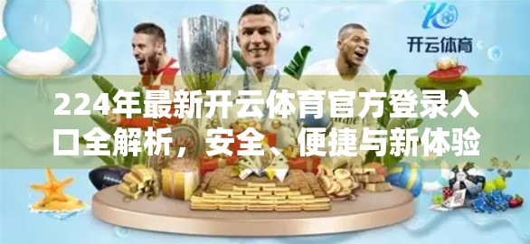 224年最新开云体育官方登录入口全解析，安全、便捷与新体验的完美融合！