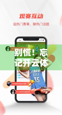 别慌！忘记开云体育官网登录账号密码？3步轻松找回，附官方客服指南！