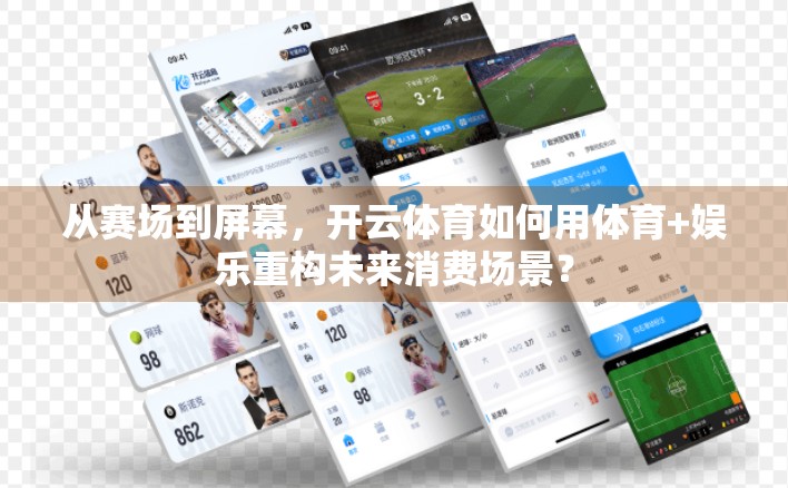 从赛场到屏幕，开云体育如何用体育+娱乐重构未来消费场景？