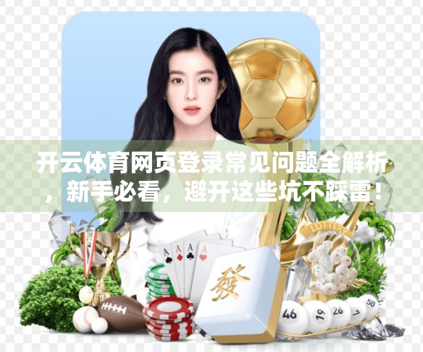 开云体育网页登录常见问题全解析，新手必看，避开这些坑不踩雷！
