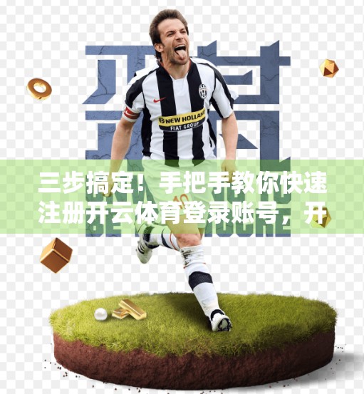 三步搞定！手把手教你快速注册开云体育登录账号，开启你的精彩赛事之旅