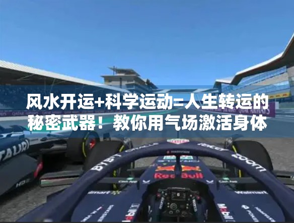 风水开运+科学运动=人生转运的秘密武器！教你用气场激活身体潜能