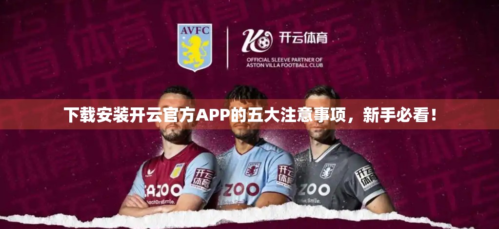 下载安装开云官方APP的五大注意事项，新手必看！