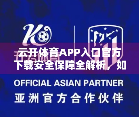云开体育APP入口官方下载安全保障全解析，如何安全畅享赛事直播与竞猜体验？