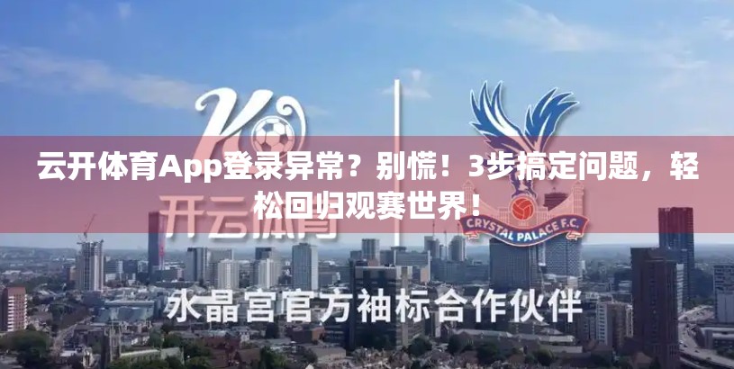云开体育App登录异常？别慌！3步搞定问题，轻松回归观赛世界！