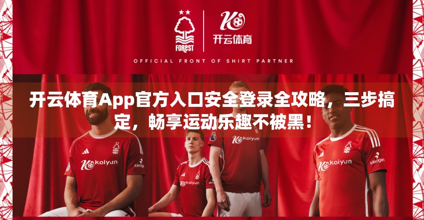 开云体育App官方入口安全登录全攻略，三步搞定，畅享运动乐趣不被黑！