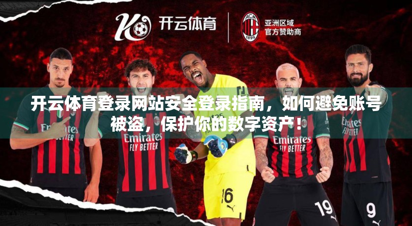 开云体育登录网站安全登录指南，如何避免账号被盗，保护你的数字资产！