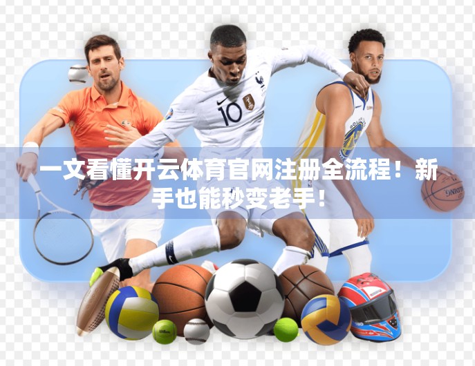 一文看懂开云体育官网注册全流程！新手也能秒变老手！