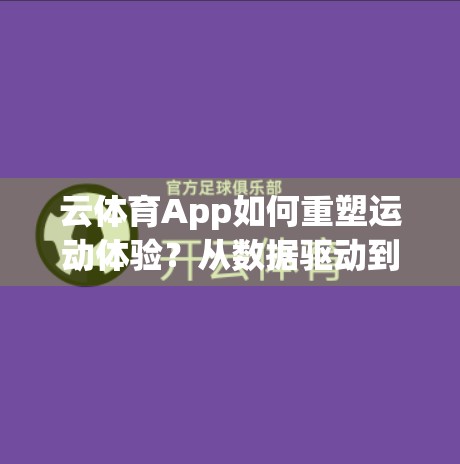 云体育App如何重塑运动体验？从数据驱动到社交赋能的全面升级