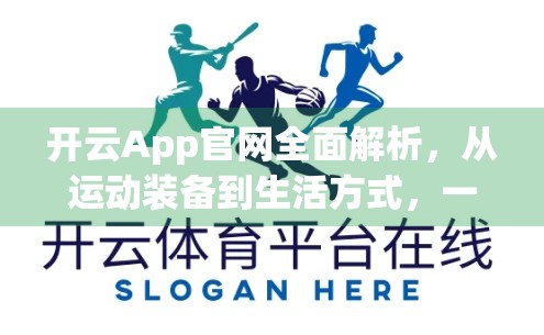 开云App官网全面解析，从运动装备到生活方式，一站式满足你的多元需求！