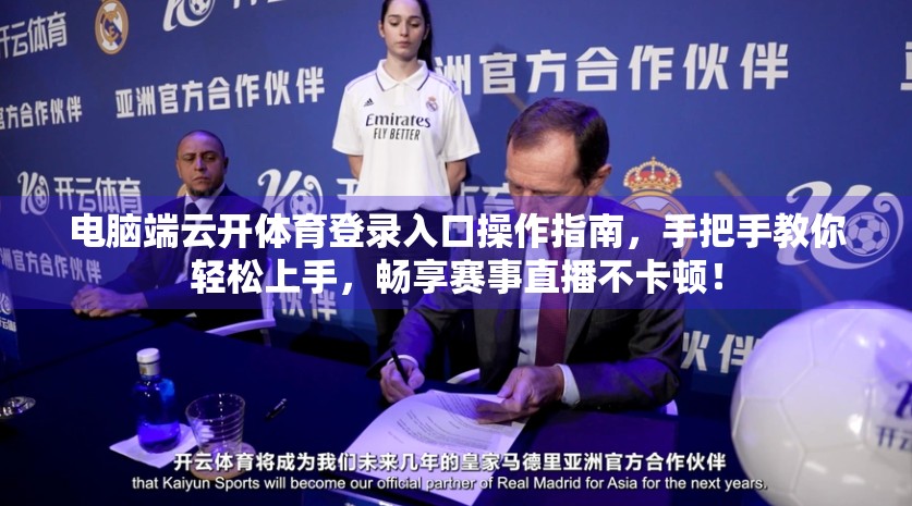 电脑端云开体育登录入口操作指南，手把手教你轻松上手，畅享赛事直播不卡顿！