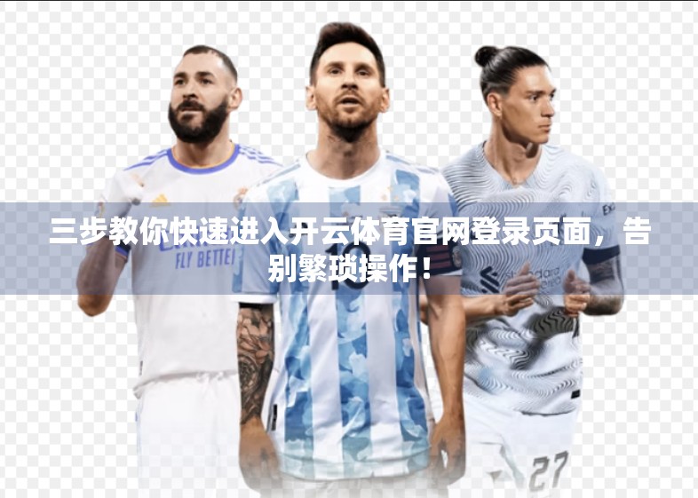 三步教你快速进入开云体育官网登录页面，告别繁琐操作！