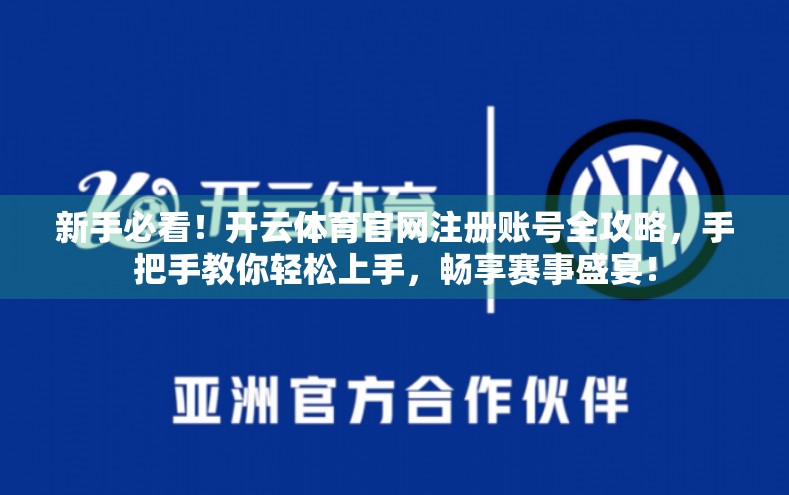 新手必看！开云体育官网注册账号全攻略，手把手教你轻松上手，畅享赛事盛宴！