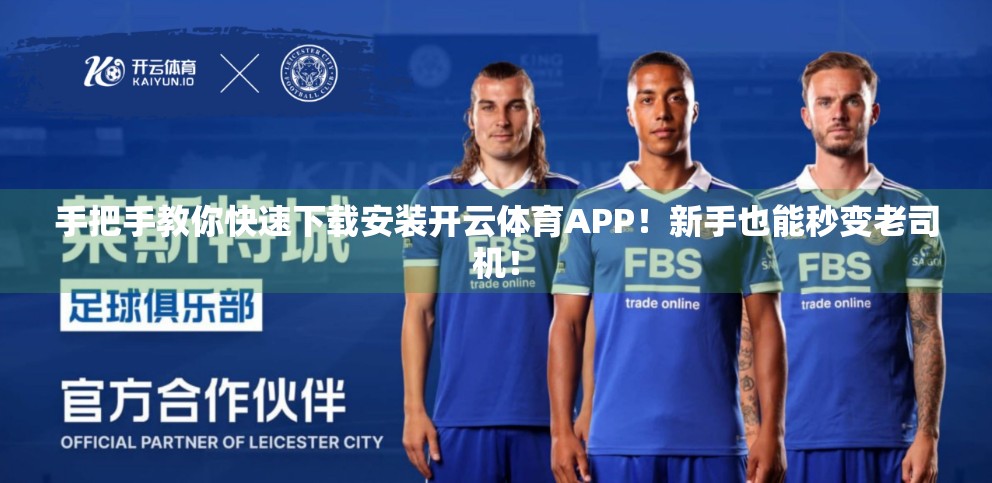 手把手教你快速下载安装开云体育APP！新手也能秒变老司机！