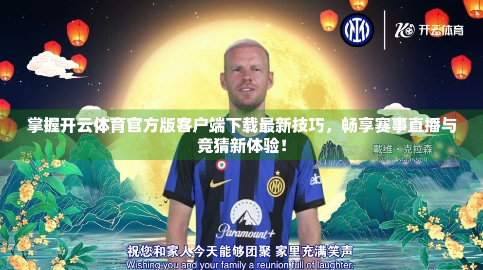 掌握开云体育官方版客户端下载最新技巧，畅享赛事直播与竞猜新体验！
