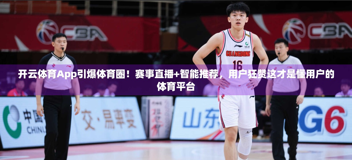 开云体育App引爆体育圈！赛事直播+智能推荐，用户狂赞这才是懂用户的体育平台