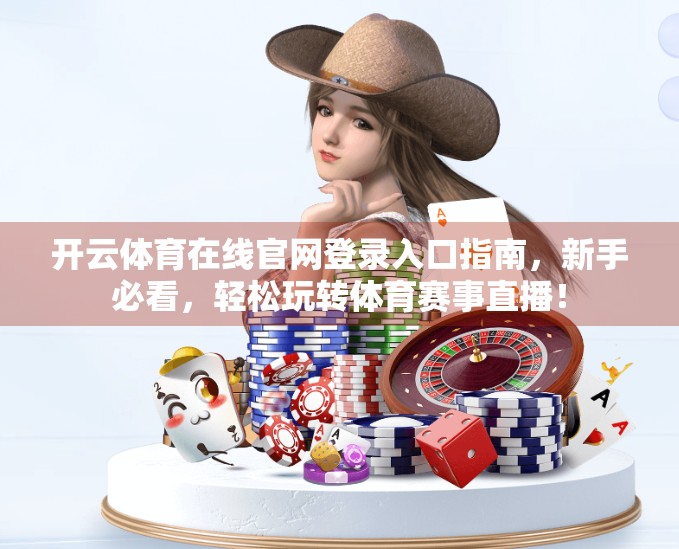 开云体育在线官网登录入口指南，新手必看，轻松玩转体育赛事直播！